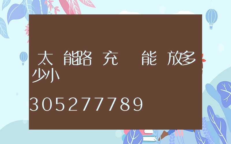 太陽能路燈充滿電能釋放多少小時